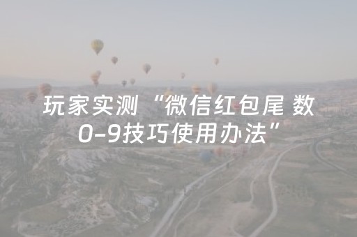 玩家实测“微信红包尾 数0-9技巧使用办法”（详细透视教程）-哔哩哔哩