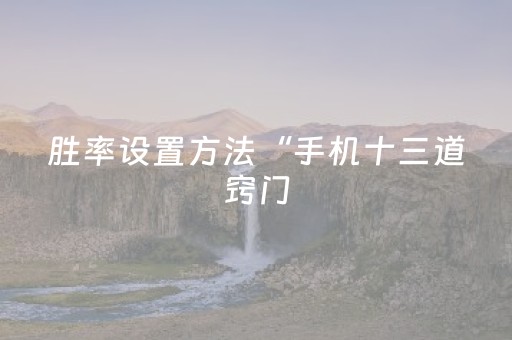 胜率设置方法“手机十三道窍门（助赢神器通用版）