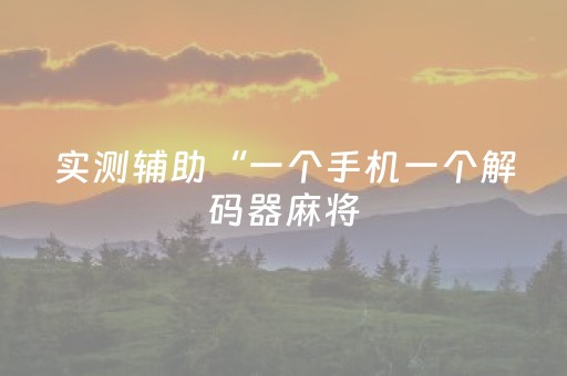 实测辅助“一个手机一个解码器麻将（专用辅牌神器免安装）