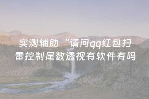 实测辅助“请问qq红包扫雷控制尾数透视有软件有吗”（详细透视教程）-哔哩哔哩