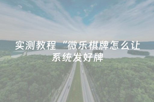 实测教程“微乐棋牌怎么让系统发好牌（专用辅牌神器免安装）
