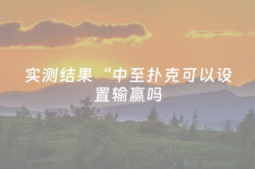 实测结果“中至扑克可以设置输赢吗（助赢神器通用版）