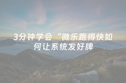 3分钟学会“微乐跑得快如何让系统发好牌（专用辅牌神器免安装）