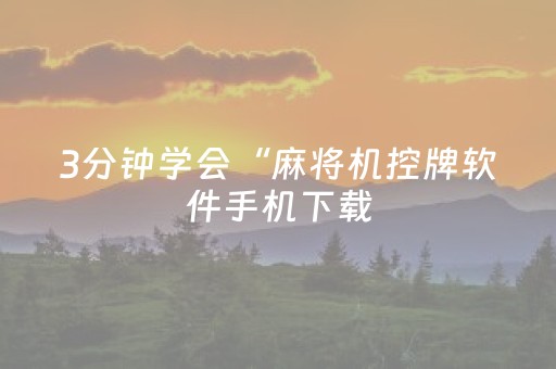 3分钟学会“麻将机控牌软件手机下载（专用辅牌神器免安装）