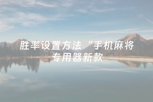 胜率设置方法“手机麻将专用器新款（助赢神器通用版）