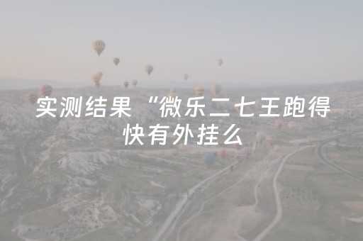 实测结果“微乐二七王跑得快有外挂么（专用辅牌神器免安装）