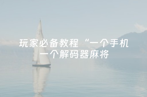 玩家必备教程“一个手机一个解码器麻将（助赢神器通用版）