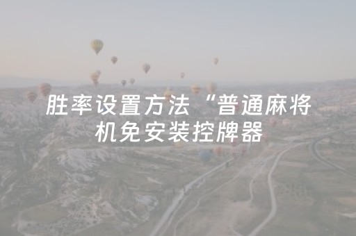 胜率设置方法“普通麻将机免安装控牌器（助赢神器通用版）
