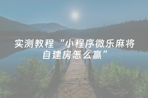 实测教程“小程序微乐麻将自建房怎么赢”（详细透视教程）-哔哩哔哩