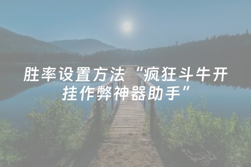 胜率设置方法“疯狂斗牛开挂作弊神器助手”（详细透视教程）-哔哩哔哩