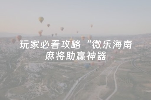 玩家必看攻略“微乐海南麻将助赢神器（助赢神器通用版）