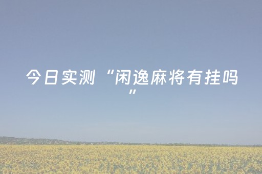 今日实测“闲逸麻将有挂吗”（详细开挂教程）-哔哩哔哩