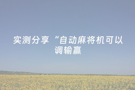 实测分享“自动麻将机可以调输赢（专用辅牌神器免安装）
