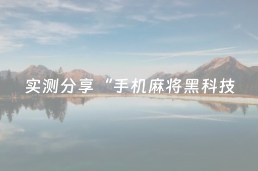 实测分享“手机麻将黑科技（助赢神器通用版）