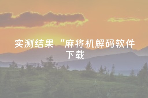 实测结果“麻将机解码软件下载（专用辅牌神器免安装）