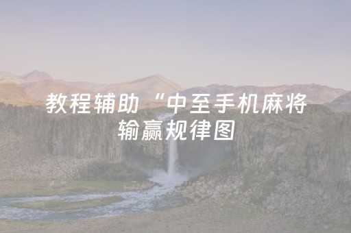 教程辅助“中至手机麻将输赢规律图（助赢神器通用版）