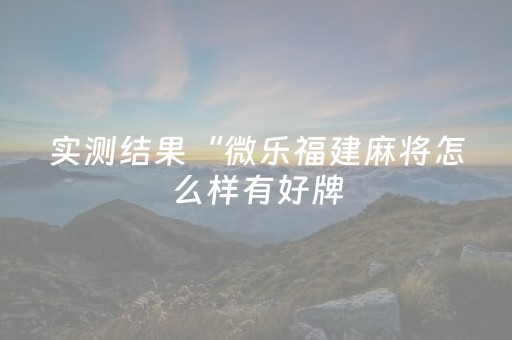 实测结果“微乐福建麻将怎么样有好牌（专用辅牌神器免安装）