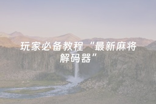 玩家必备教程“最新麻将解码器”（详细透视教程）-哔哩哔哩