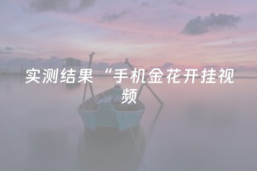 实测结果“手机金花开挂视频（专用辅牌神器免安装）