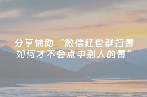 分享辅助“微信红包群扫雷如何才不会点中别人的雷”（详细透视教程）-哔哩哔哩