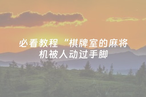 必看教程“棋牌室的麻将机被人动过手脚（助赢神器通用版）