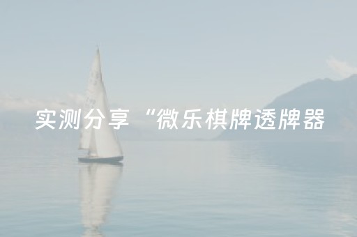 实测分享“微乐棋牌透牌器（助赢神器通用版）