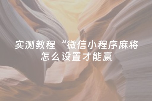 实测教程“微信小程序麻将怎么设置才能赢（助赢神器通用版）