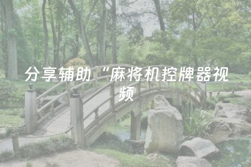 分享辅助“麻将机控牌器视频（助赢神器通用版）