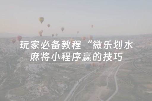 必看盘点揭秘“微信麻将是否能开挂”（开挂辅助插件)