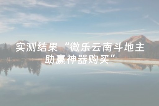 实测结果“微乐云南斗地主助赢神器购买”（详细透视教程）-哔哩哔哩