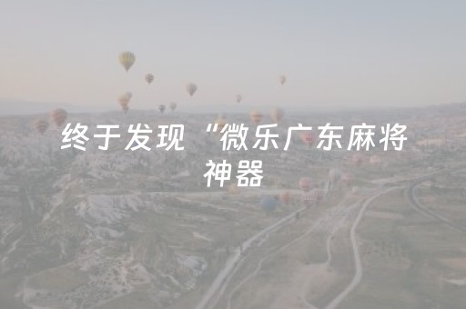 终于发现“微乐广东麻将神器（助赢神器通用版）