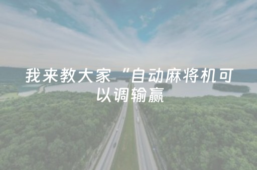 我来教大家“自动麻将机可以调输赢（专用辅牌神器免安装）