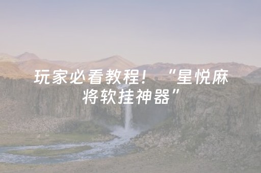 玩家必看教程！“星悦麻将软挂神器”（详细透视教程）-哔哩哔哩