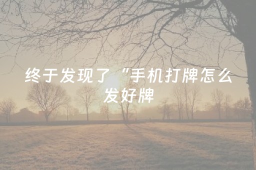 终于发现了“手机打牌怎么发好牌（助赢神器通用版）
