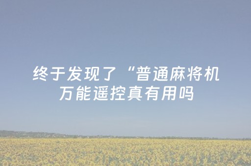 终于发现了“普通麻将机万能遥控真有用吗（助赢神器通用版）