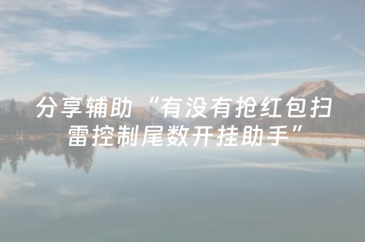 分享辅助“有没有抢红包扫雷控制尾数开挂助手”（详细透视教程）-哔哩哔哩