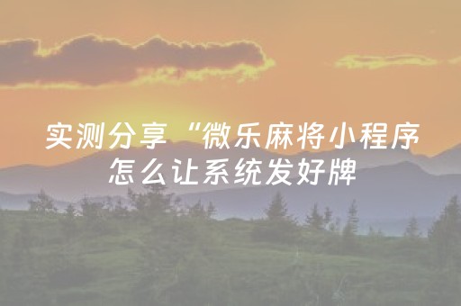实测分享“微乐麻将小程序怎么让系统发好牌（专用辅牌神器免安装）