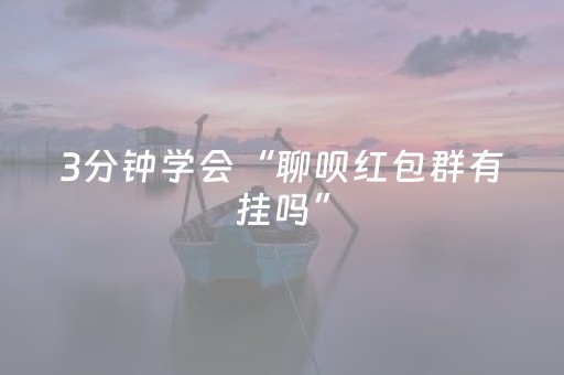 3分钟学会“聊呗红包群有挂吗”（详细透视教程）-哔哩哔哩