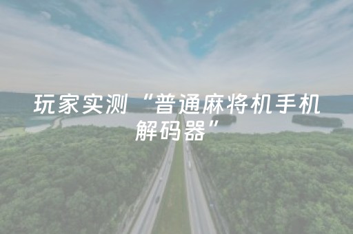 玩家实测“普通麻将机手机解码器”（详细透视教程）-哔哩哔哩