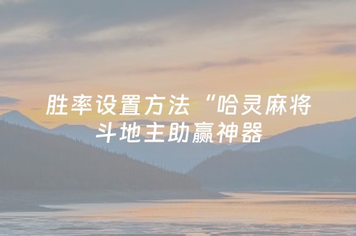 胜率设置方法“哈灵麻将斗地主助赢神器（助赢神器通用版）