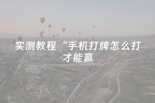 实测教程“手机打牌怎么打才能赢（专用辅牌神器免安装）