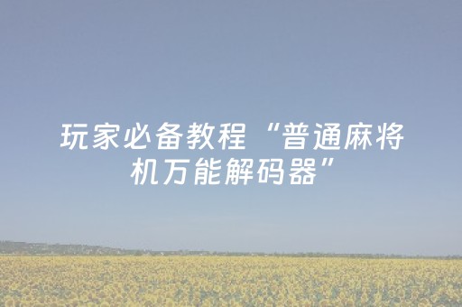 玩家必备教程“普通麻将机万能解码器”（详细透视教程）-哔哩哔哩