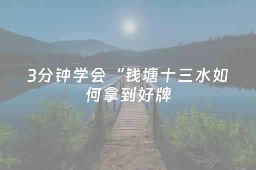3分钟学会“钱塘十三水如何拿到好牌（助赢神器通用版）
