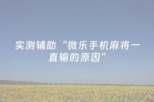实测辅助“微乐手机麻将一直输的原因”（详细透视教程）-哔哩哔哩