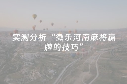 实测分析“微乐河南麻将赢牌的技巧”（详细透视教程）-哔哩哔哩