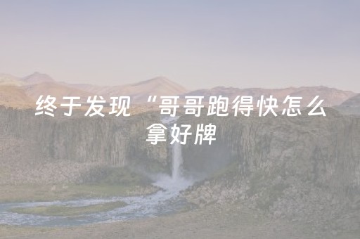 终于发现“哥哥跑得快怎么拿好牌（专用辅牌神器免安装）