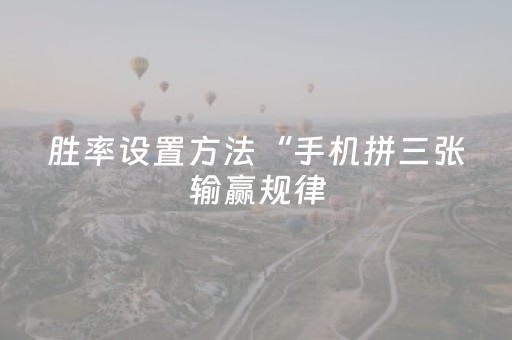 胜率设置方法“手机拼三张输赢规律（助赢神器通用版）