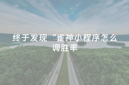 终于发现“雀神小程序怎么调胜率（专用辅牌神器免安装）