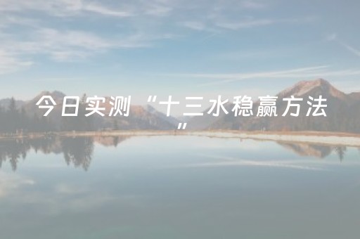 今日实测“十三水稳赢方法”（详细透视教程）-哔哩哔哩