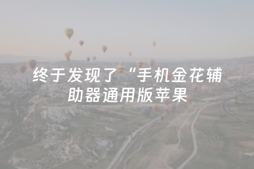 终于发现了“手机金花辅助器通用版苹果（助赢神器通用版）